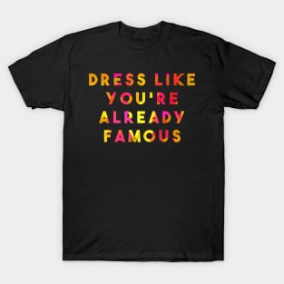 Dress Like you're already famous T-Shirt